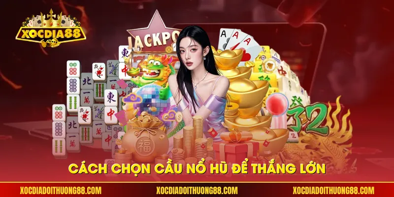 Cách chọn cầu Nổ Hũ để thắng lớn.
