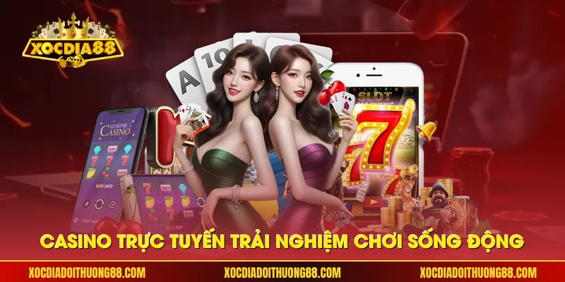 Casino trực tuyến trải nghiệm chơi sống động