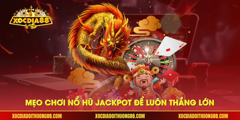 Mẹo chơi nổ hũ jackpot để luôn thắng lớn
