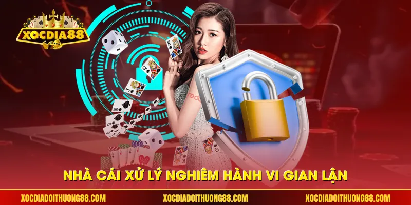 Nhà cái xử lý nghiêm hành vi gian lận