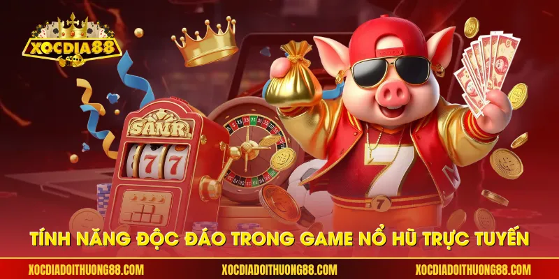 tính năng độc đáo trong game nổ hũ trực tuyến