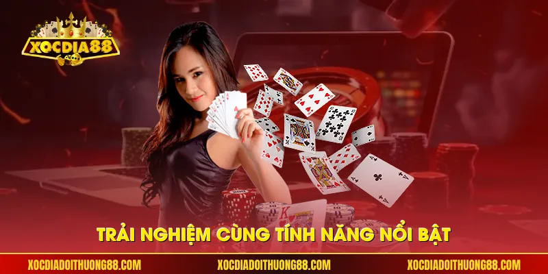 Trải nghiệm cùng tính năng nổi bật